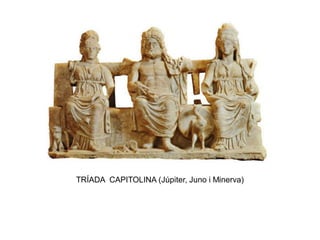 TRÍADA CAPITOLINA (Júpiter, Juno i Minerva)
 