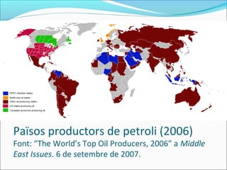 Països productors de petroli (2006)
Font: “The World’s Top Oil Producers, 2006” a Middle
East Issues. 6 de setembre de 2007.
 