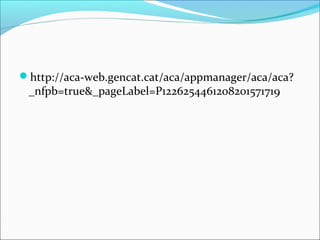 http://aca-web.gencat.cat/aca/appmanager/aca/aca?
 _nfpb=true&_pageLabel=P1226254461208201571719
 