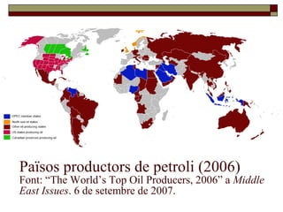Països productors de petroli (2006)
Font: “The World’s Top Oil Producers, 2006” a Middle
East Issues. 6 de setembre de 2007.
 