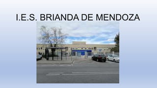 I.E.S. BRIANDA DE MENDOZA
 