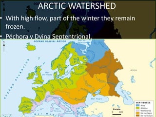 ARCTIC WATERSHED
• With high flow, part of the winter they remain
frozen.
• Péchora y Dvina Septentrional.
 