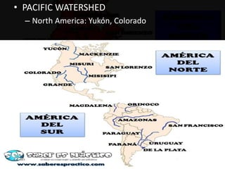 • PACIFIC WATERSHED
– North America: Yukón, Colorado
 