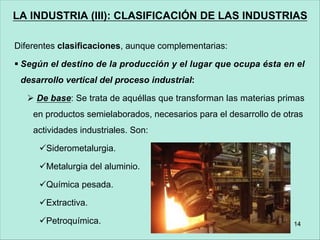 18
LA INDUSTRIA (III): CLASIFICACIÓN DE LAS INDUSTRIAS
§ Según la proporción en que los factores de producción entran
en j...