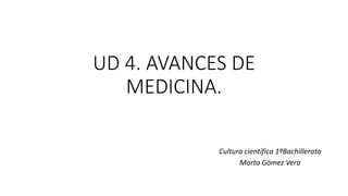 UD 4. AVANCES DE
MEDICINA.
Cultura científica 1ºBachillerato
Marta Gómez Vera
 