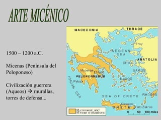 1500 – 1200 a.C.
Micenas (Península del
Peloponeso)
Civilización guerrera
(Aqueos) à murallas,
torres de defensa...