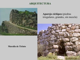ARQUITECTURA
Muralla de Tirinto
Aparejo ciclópeo (piedras
irregulares, grandes, sin mezcla)