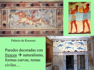 Palacio de Knossos
Paredes decoradas con
frescos à naturalismo,
formas curvas, temas
civiles…