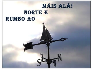 MÁIS ALÁ!
NORTE E
RUMBO AO

 