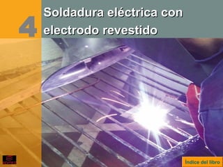 4
Índice del libro
Soldadura eléctrica conSoldadura eléctrica con
electrodo revestidoelectrodo revestido
 