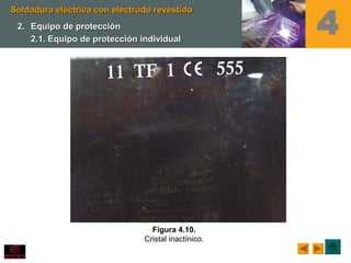 Soldadura eléctrica con electrodo revestidoSoldadura eléctrica con electrodo revestido
42.2. Equipo de protecciónEquipo de protección
2.1. Equipo de protección individual2.1. Equipo de protección individual
Figura 4.10.
Cristal inactínico.
 