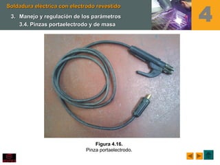 Soldadura eléctrica con electrodo revestidoSoldadura eléctrica con electrodo revestido
43.3. Manejo y regulación de los parámetrosManejo y regulación de los parámetros
3.4.3.4. Pinzas portaelectrodo y de masaPinzas portaelectrodo y de masa
Figura 4.16.
Pinza portaelectrodo.
 