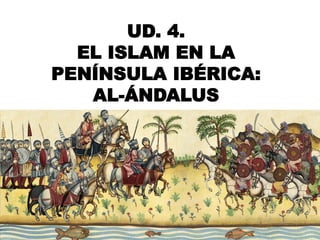 UD. 4.
EL ISLAM EN LA
PENÍNSULA IBÉRICA:
AL-ÁNDALUS
 