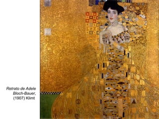 Retrato de Adele
Bloch-Bauer,
(1907) Klimt
 