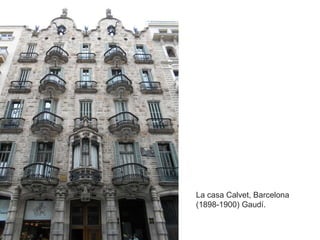 La casa Calvet, Barcelona
(1898-1900) Gaudí.
 