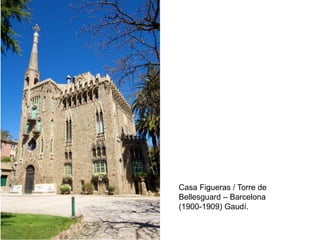 Casa Figueras / Torre de
Bellesguard – Barcelona
(1900-1909) Gaudí.
 