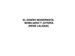 EL DISEÑO MODERNISTA:
MOBILIARIO Y JOYERÍA
(RENÉ LALIQUE)
 