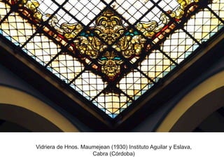 Vidriera de Hnos. Maumejean (1930) Instituto Aguilar y Eslava,
Cabra (Córdoba)
 
