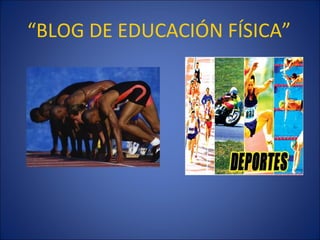 “ BLOG DE EDUCACIÓN FÍSICA” 