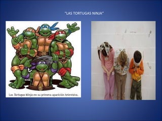 “ LAS TORTUGAS NINJA” 
