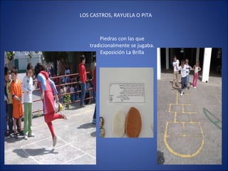 LOS CASTROS, RAYUELA O PITA Piedras con las que tradicionalmente se jugaba. Exposición La Brilla 