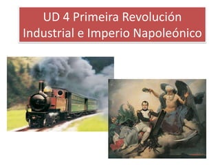 UD 4 Primeira Revolución
Industrial e Imperio Napoleónico
 