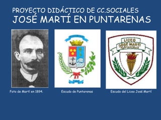 PROYECTO DIDÁCTICO DE CC.SOCIALES
JOSÉ MARTÍ EN PUNTARENAS
Foto de Martí en 1894. Escudo de Puntarenas Escudo del Liceo José Martí
 