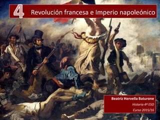 Revolución francesa e Imperio napoleónico
Beatriz Hervella Baturone
Historia 4º ESO
Curso 2015/16
 