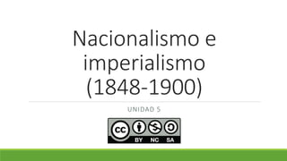 Nacionalismo e
imperialismo
(1848-1900)
UNIDAD 5
 