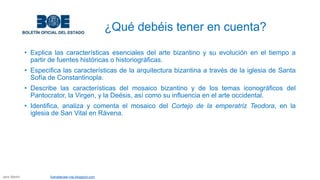 ¿Qué debéis tener en cuenta?
• Explica las características esenciales del arte bizantino y su evolución en el tiempo a
par...