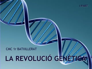 LA REVOLUCIÓ GENÈTICALA REVOLUCIÓ GENÈTICA
CMC 1r BATXILLERAT
II PARTPART
 