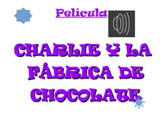 Película
CHARLIE Y LACHARLIE Y LA
FÁBRICA DEFÁBRICA DE
CHOCOLATECHOCOLATE
 