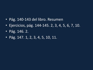 • Pág. 140-143 del libro. Resumen
• Ejercicios, pág. 144-145. 2, 3, 4, 5, 6, 7, 10.
• Pág. 146. 2.
• Pág. 147. 1, 2, 3, 4, 5, 10, 11.
 