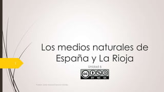 Los medios naturales de
España y La Rioja
Unidad 6
Profesor: Javier Anzano//Ciencias 2.0ciales
1
 