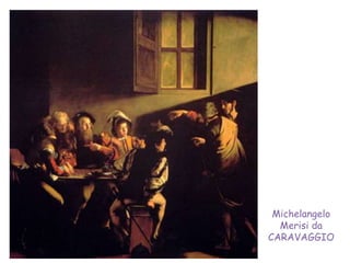 Michelangelo
Merisi da
CARAVAGGIO
 