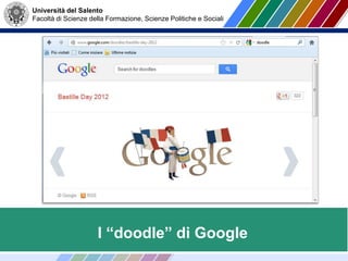 Università del Salento
Facoltà di Scienze della Formazione, Scienze Politiche e Sociali
I “doodle” di Google
 