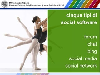 Università del Salento
Facoltà di Scienze della Formazione, Scienze Politiche e Sociali
cinque tipi di
social software
forum
chat
blog
social media
social network
 