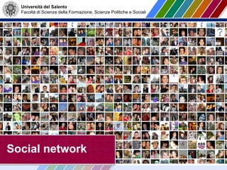 Università del Salento
Facoltà di Scienze della Formazione, Scienze Politiche e Sociali
Social network
 