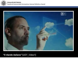 Università del Salento
Facoltà di Scienze della Formazione, Scienze Politiche e Sociali
“Il ritardo italiano” [UD7_Video1]
 