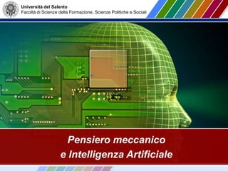 Università del Salento
Facoltà di Scienze della Formazione, Scienze Politiche e Sociali
Pensiero meccanico
e Intelligenza Artificiale
 