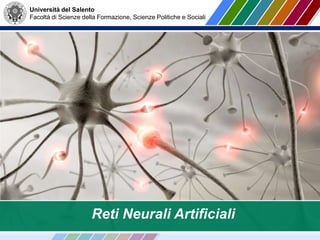 Università del Salento
Facoltà di Scienze della Formazione, Scienze Politiche e Sociali
Reti Neurali Artificiali
 