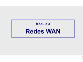 Slide
181
Módulo 3
Redes WAN
 