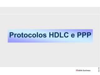 Slide
188
Protocolos HDLC e PPP
 