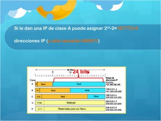 Si le dan una IP de clase A puede asignar 2 24 -2= 16777214  direcciones IP ( y sólo necesito 5000!!!! )  24 bits 