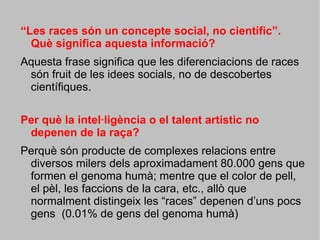 Resum el contingut de la notícia  La notícia parla de la manera com els científics demostren l’origen comú de tota la humanitat a partir de l’evolució, fa 100.000 anys, de tribus africanes.  