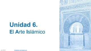 Unidad 6.
El Arte Islámico
Jairo Martín fueradeclae-vdp.blogspot.com
 