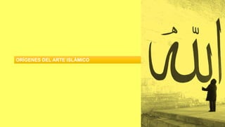 ORÍGENES DEL ARTE ISLÁMICO
 