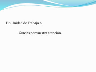 Fin Unidad de Trabajo 6.
Gracias por vuestra atención.
 