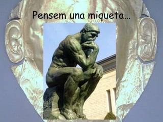 Pensem una miqueta…
 