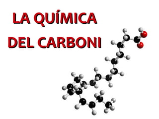 LA QUÍMICALA QUÍMICA
DEL CARBONIDEL CARBONI
 